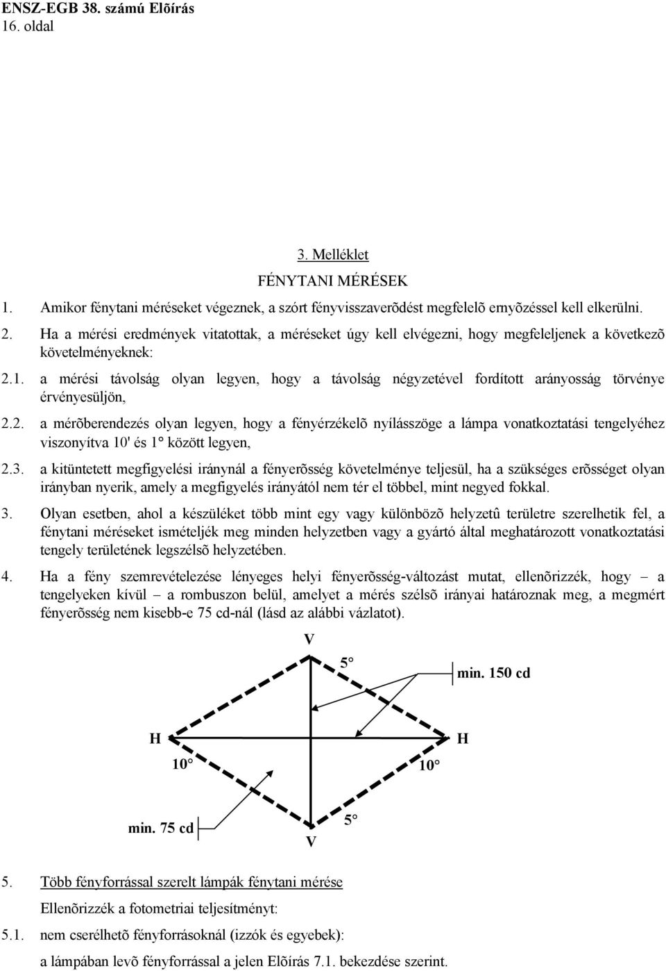 a mérési távolság olyan legyen, hogy a távolság négyzetével fordított arányosság törvénye érvényesüljön, 2.