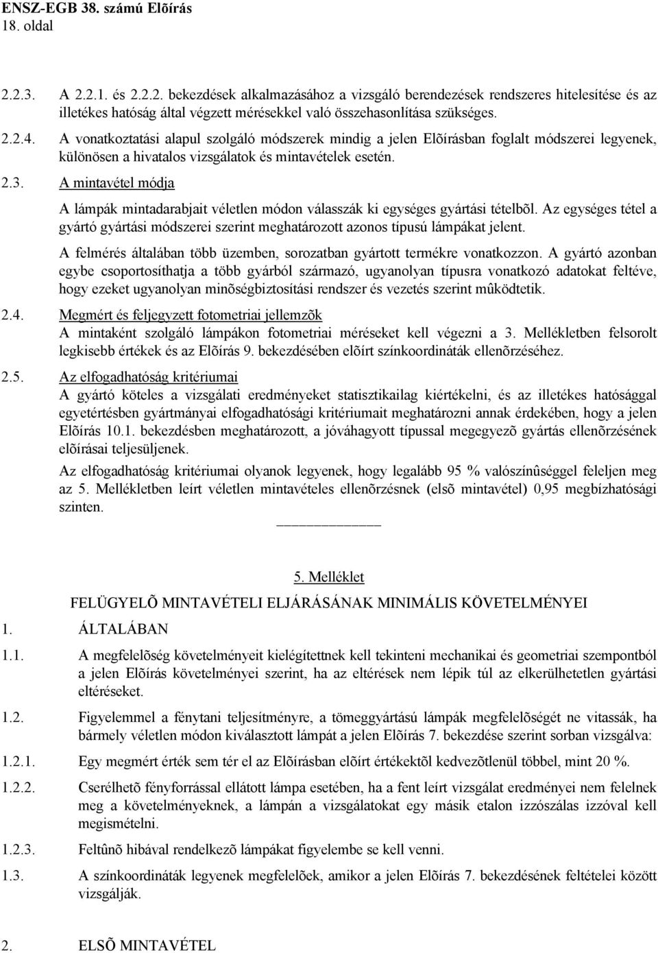 A mintavétel módja A lámpák mintadarabjait véletlen módon válasszák ki egységes gyártási tételbõl. Az egységes tétel a gyártó gyártási módszerei szerint meghatározott azonos típusú lámpákat jelent.