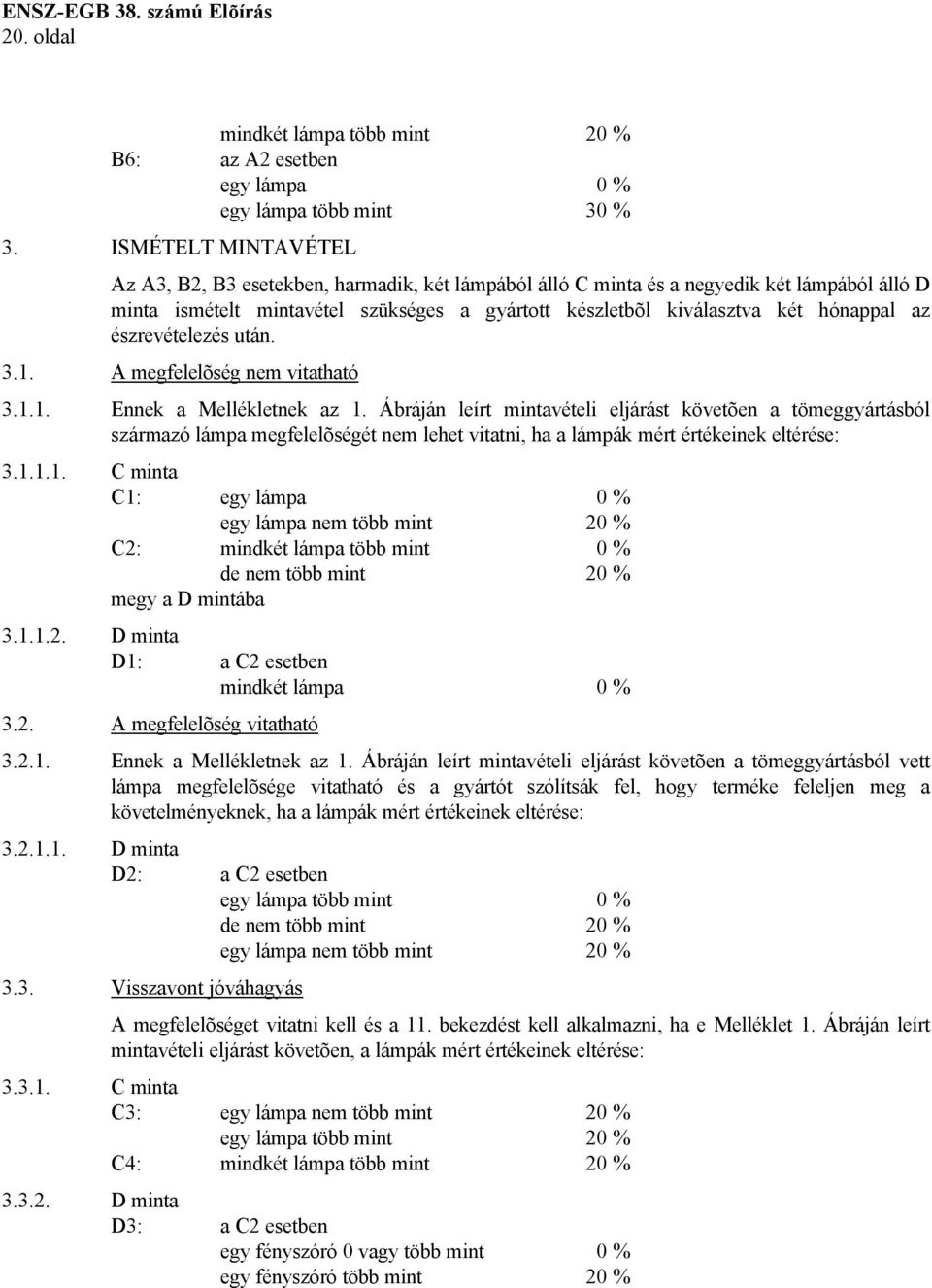 az észrevételezés után. 3.1. A megfelelõség nem vitatható 3.1.1. Ennek a Mellékletnek az 1.