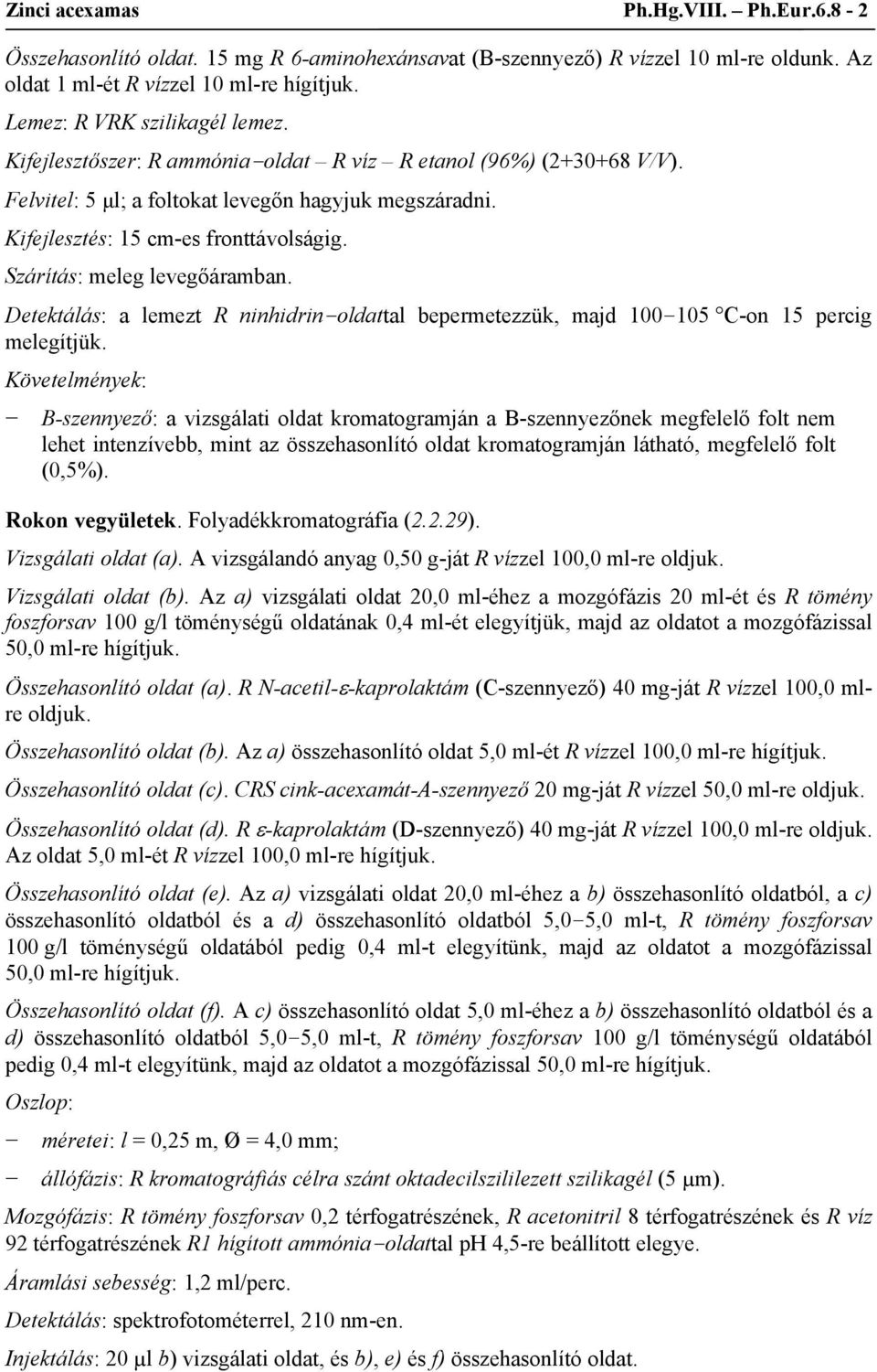 Szárítás: meleg levegőáramban. Detektálás: a lemezt R ninhidrin-oldattal bepermetezzük, majd 100 105 C-on 15 percig melegítjük.