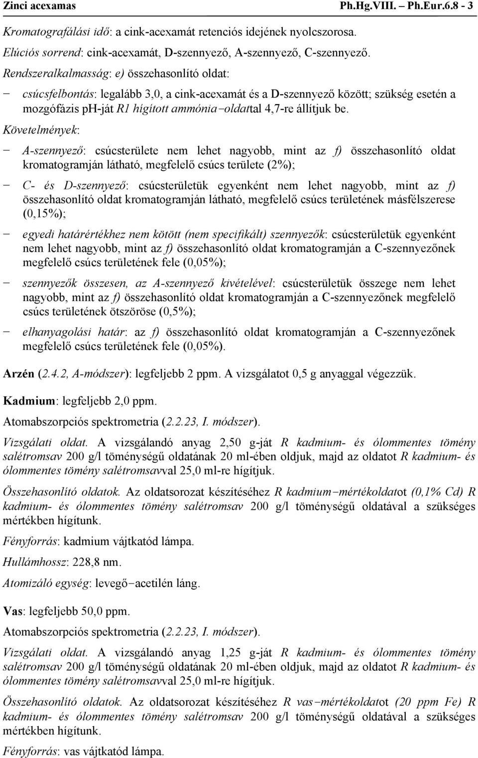 Követelmények: A-szennyező: csúcsterülete nem lehet nagyobb, mint az f) összehasonlító oldat kromatogramján látható, megfelelő csúcs területe (2%); C- és D-szennyező: csúcsterületük egyenként nem