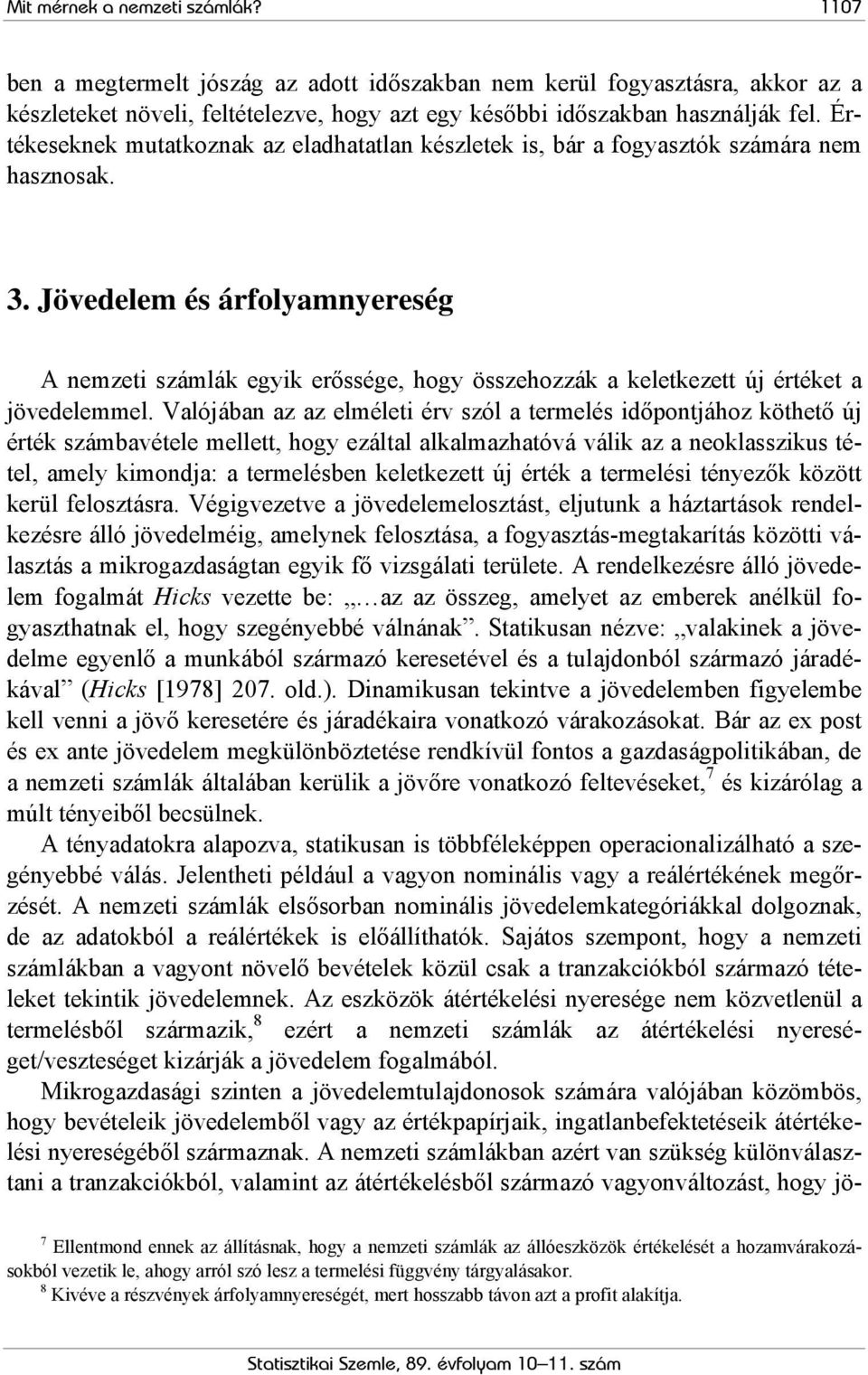 Jövedelem és árfolyamnyereség A nemzeti számlák egyik erőssége, hogy összehozzák a keletkezett új értéket a jövedelemmel.