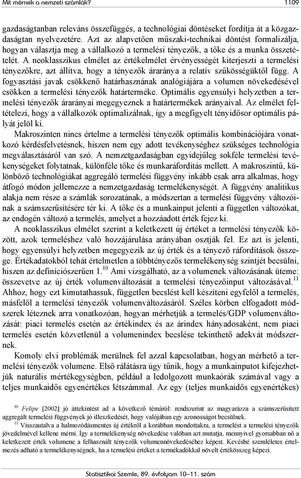 A neoklasszikus elmélet az értékelmélet érvényességét kiterjeszti a termelési tényezőkre, azt állítva, hogy a tényezők áraránya a relatív szűkösségüktől függ.