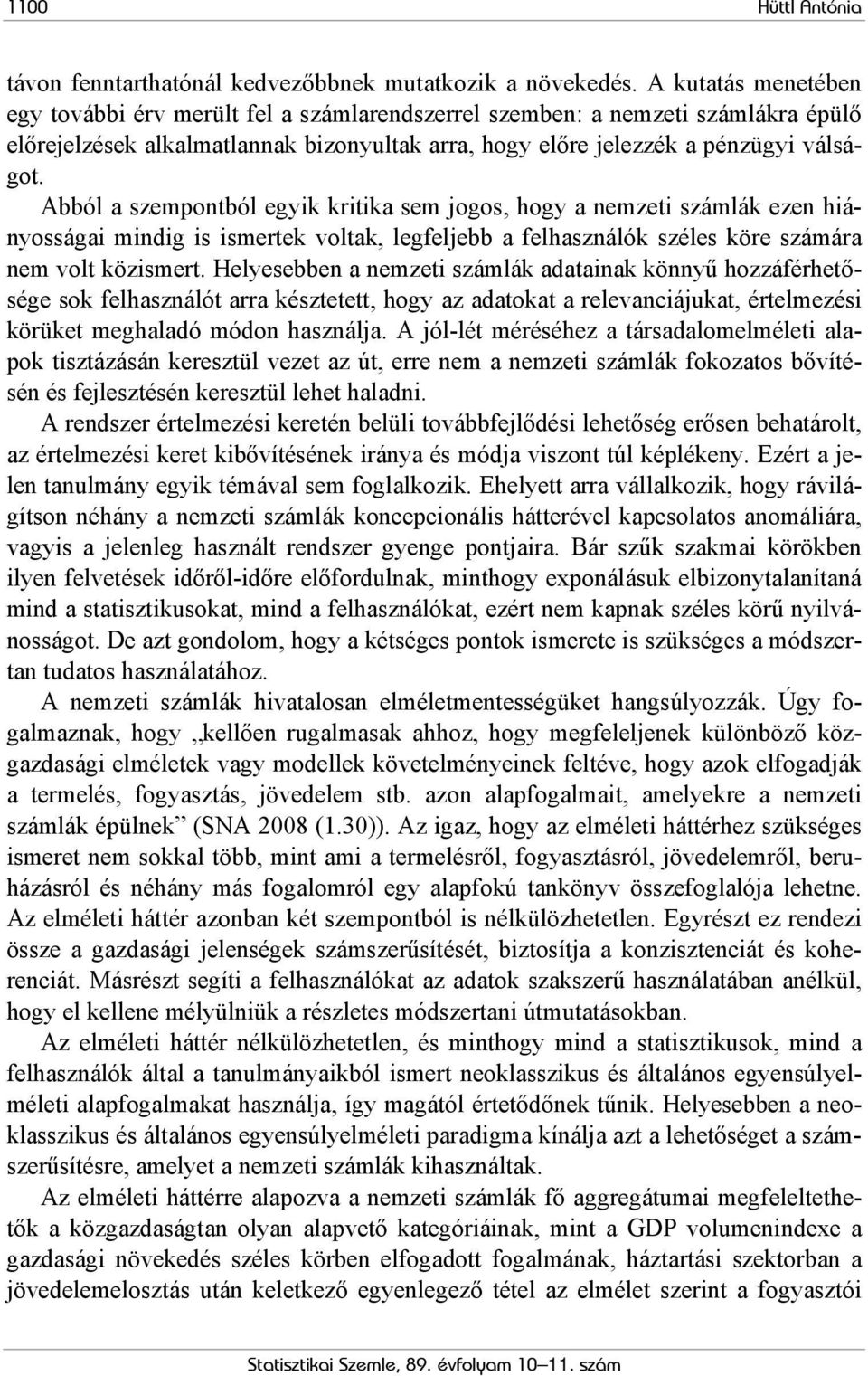 Abból a szempontból egyik kritika sem jogos, hogy a nemzeti számlák ezen hiányosságai mindig is ismertek voltak, legfeljebb a felhasználók széles köre számára nem volt közismert.