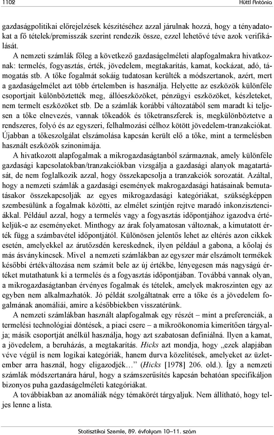 A tőke fogalmát sokáig tudatosan kerülték a módszertanok, azért, mert a gazdaságelmélet azt több értelemben is használja.