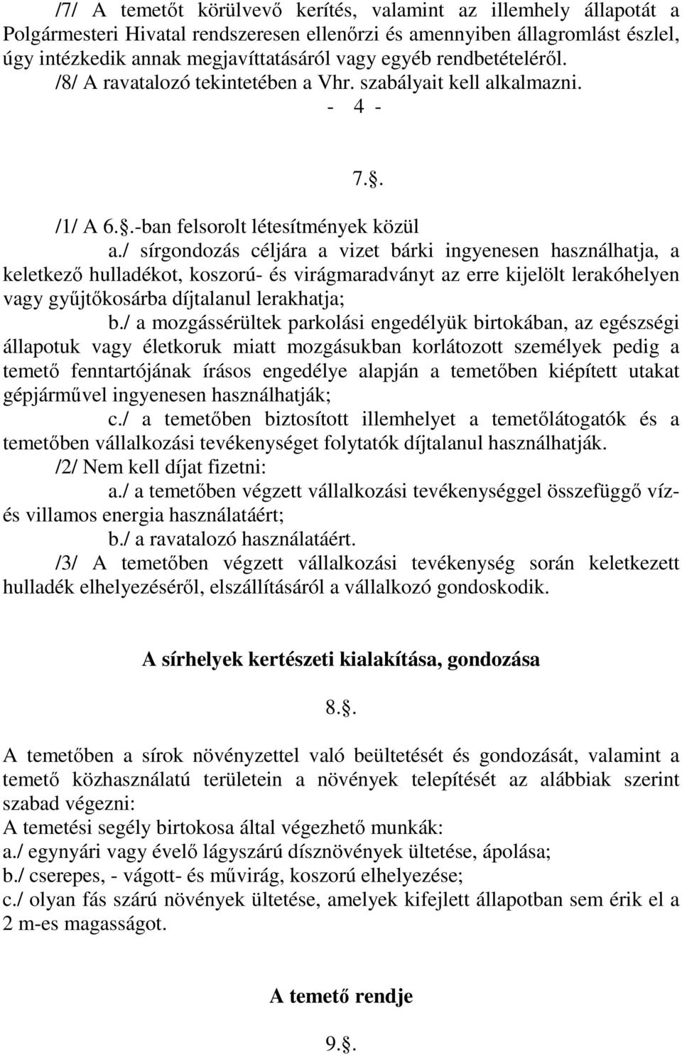 / sírgondozás céljára a vizet bárki ingyenesen használhatja, a keletkező hulladékot, koszorú- és virágmaradványt az erre kijelölt lerakóhelyen vagy gyűjtőkosárba díjtalanul lerakhatja; b.