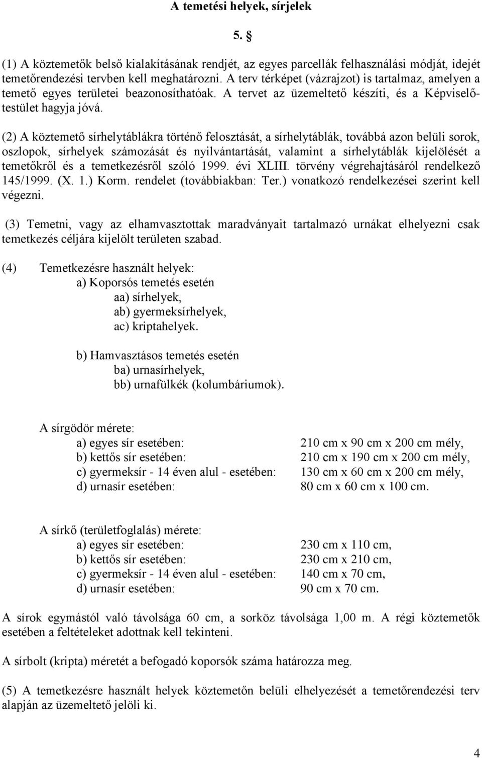 (2) A köztemető sírhelytáblákra történő felosztását, a sírhelytáblák, továbbá azon belüli sorok, oszlopok, sírhelyek számozását és nyilvántartását, valamint a sírhelytáblák kijelölését a temetőkről