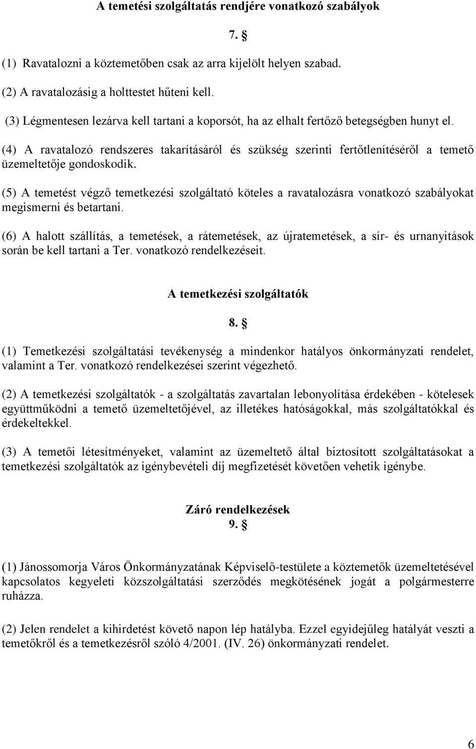 (4) A ravatalozó rendszeres takarításáról és szükség szerinti fertőtlenítéséről a temető üzemeltetője gondoskodik.