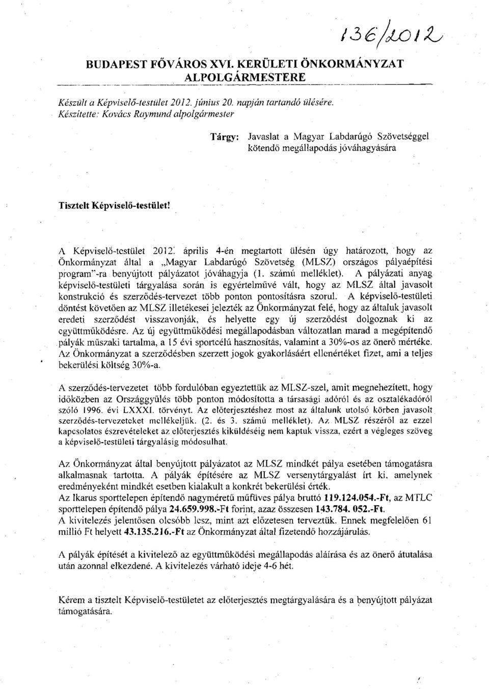 A Képviselő-testület 20121 április 4-én megtartott ülésén úgy határozott, hogy az Önkormányzat által a Magyar Labdarúgó Szövetség (MLSZ) országos pályaépítési program"-ra benyújtott pályázatot