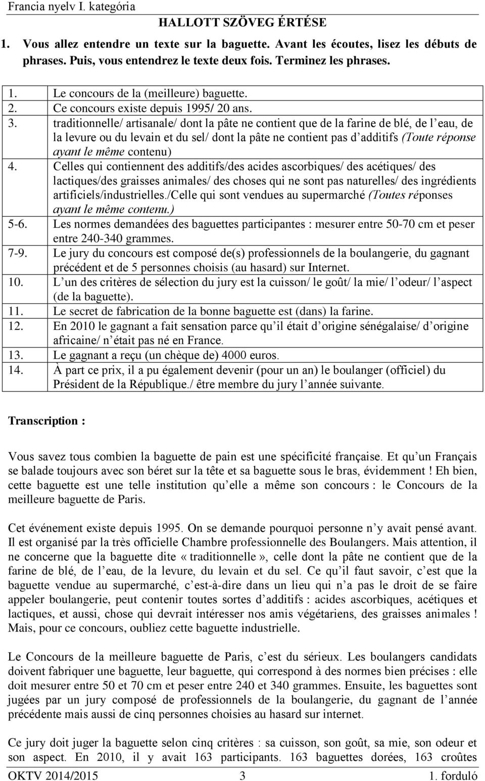 traditionnelle/ artisanale/ dont la pâte ne contient que de la farine de blé, de l eau, de la levure ou du levain et du sel/ dont la pâte ne contient pas d additifs (Toute réponse ayant le même