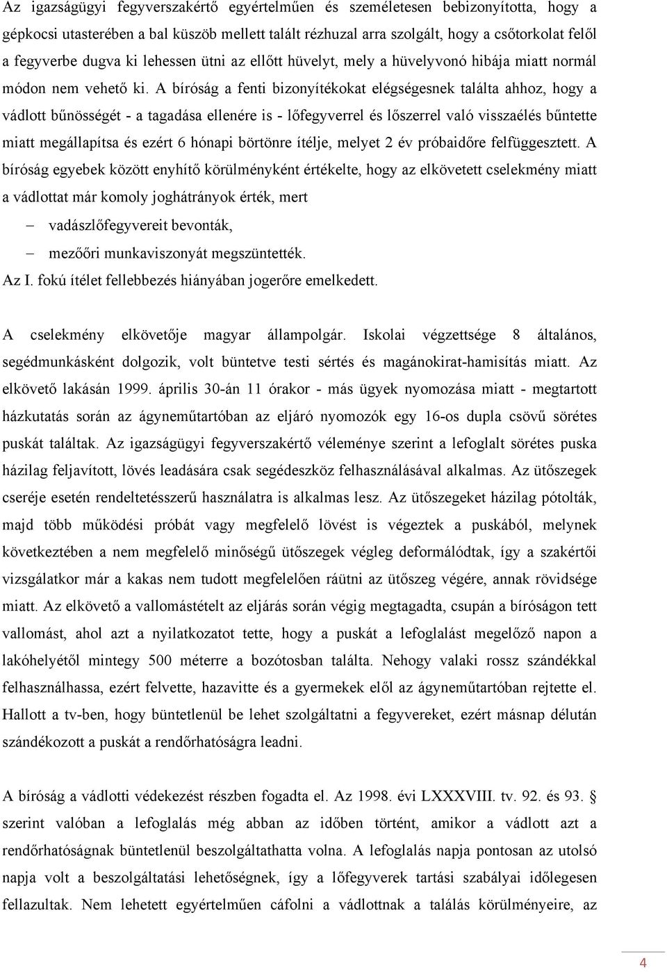 A bíróság a fenti bizonyítékokat elégségesnek találta ahhoz, hogy a vádlott bűnösségét - a tagadása ellenére is - lőfegyverrel és lőszerrel való visszaélés bűntette miatt megállapítsa és ezért 6