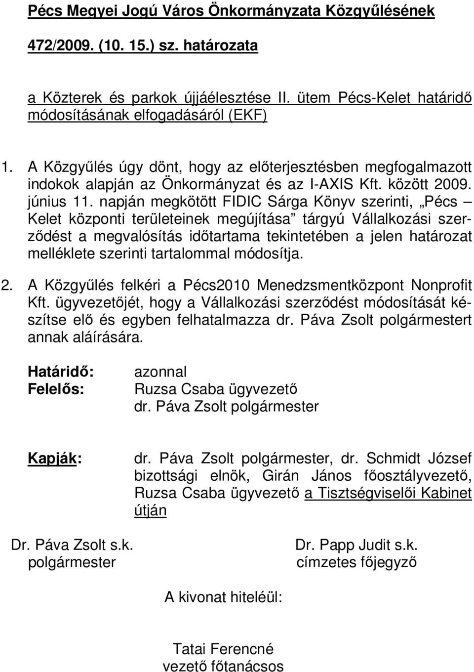 napján megkötött FIDIC Sárga Könyv szerinti, Pécs Kelet központi területeinek megújítása tárgyú Vállalkozási szerződést a megvalósítás időtartama tekintetében a jelen határozat melléklete szerinti