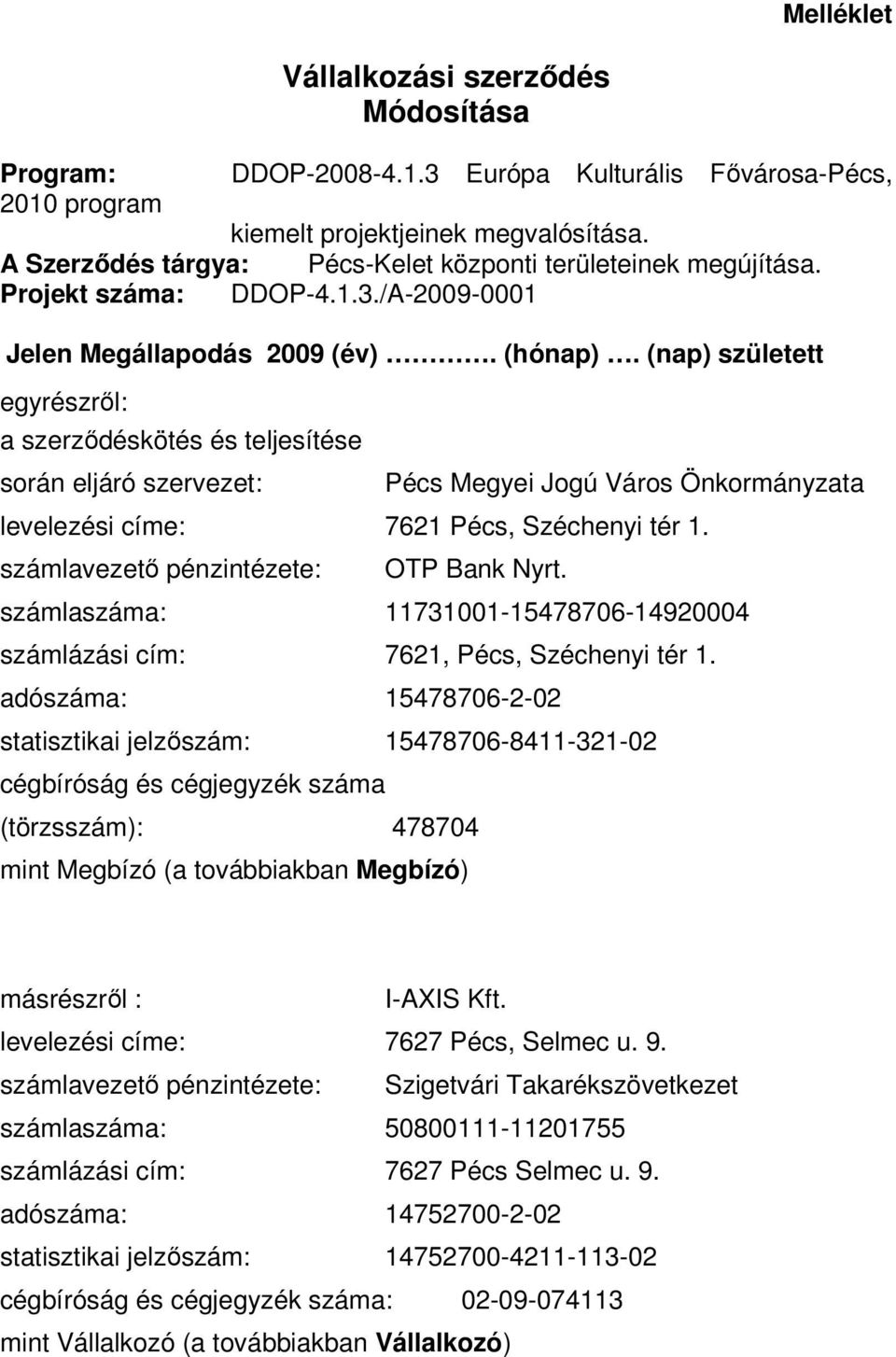 (nap) született egyrészről: a szerződéskötés és teljesítése során eljáró szervezet: Pécs Megyei Jogú Város Önkormányzata levelezési címe: 7621 Pécs, Széchenyi tér 1.