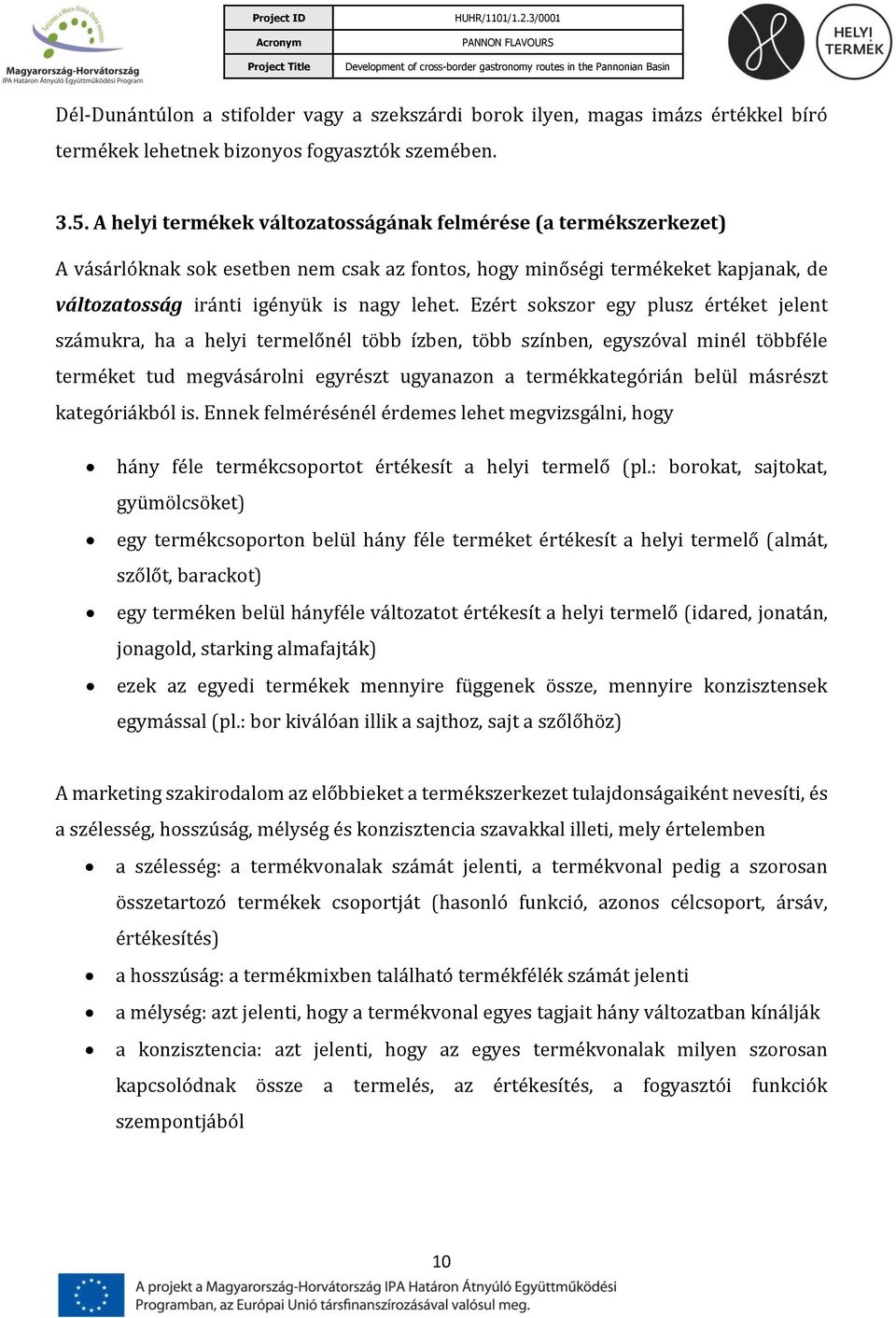 Ezért sokszor egy plusz értéket jelent számukra, ha a helyi termelőnél több ízben, több színben, egyszóval minél többféle terméket tud megvásárolni egyrészt ugyanazon a termékkategórián belül