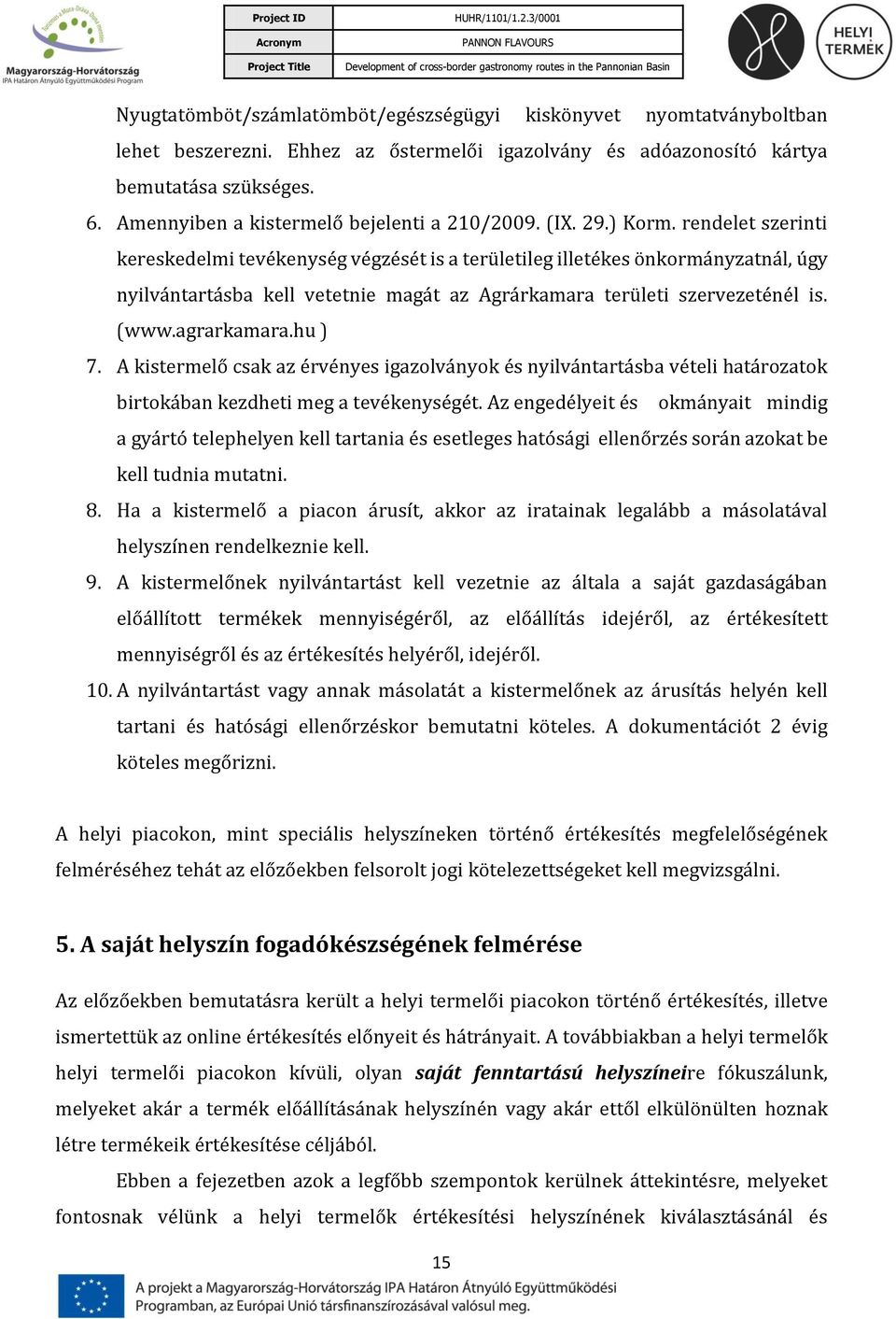 rendelet szerinti kereskedelmi tevékenység végzését is a területileg illetékes önkormányzatnál, úgy nyilvántartásba kell vetetnie magát az Agrárkamara területi szervezeténél is. (www.agrarkamara.