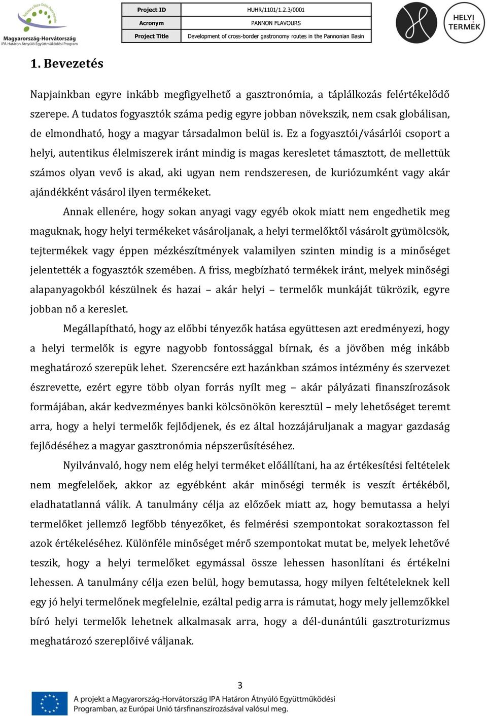 Ez a fogyasztói/vásárlói csoport a helyi, autentikus élelmiszerek iránt mindig is magas keresletet támasztott, de mellettük számos olyan vevő is akad, aki ugyan nem rendszeresen, de kuriózumként vagy