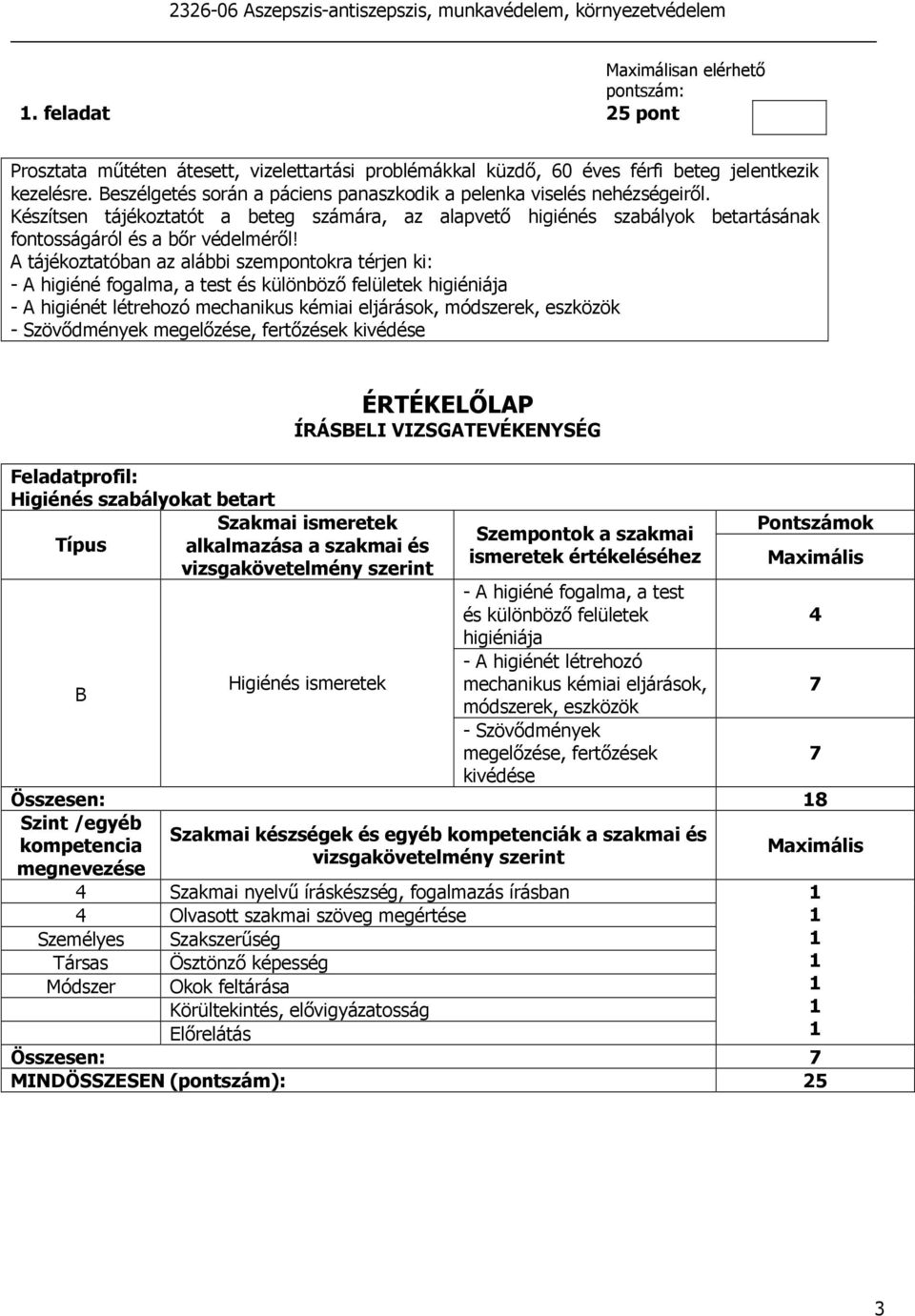 A tájékoztatóban az alábbi szempontokra térjen ki: - A higiéné fogalma, a test és különbözı felületek higiéniája - A higiénét létrehozó mechanikus kémiai eljárások, módszerek, eszközök - Szövıdmények