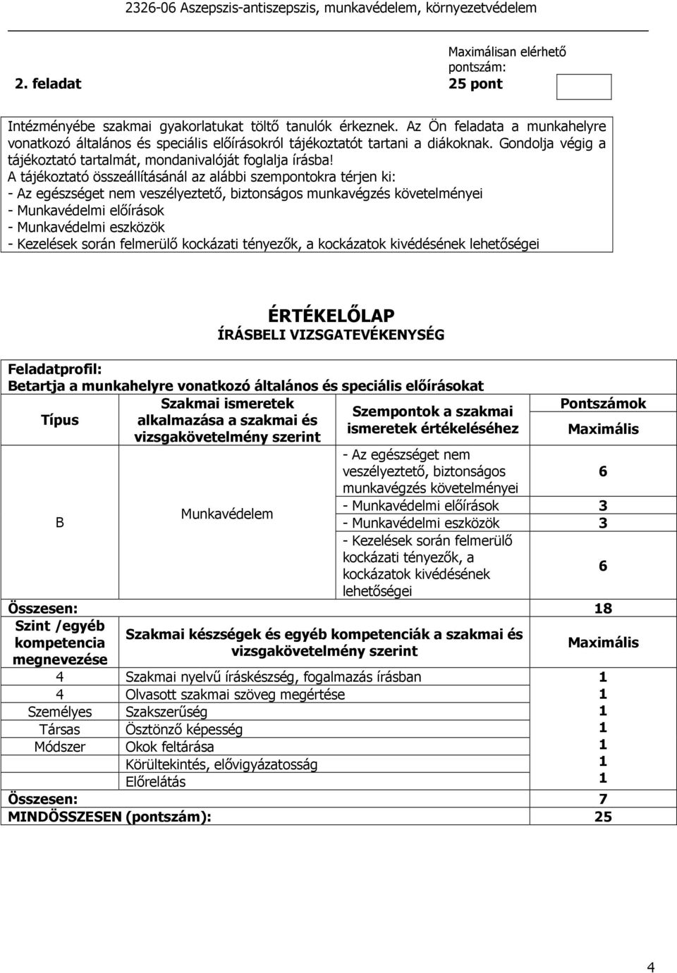 A tájékoztató összeállításánál az alábbi szempontokra térjen ki: - Az egészséget nem veszélyeztetı, biztonságos munkavégzés követelményei - Munkavédelmi elıírások - Munkavédelmi eszközök - Kezelések