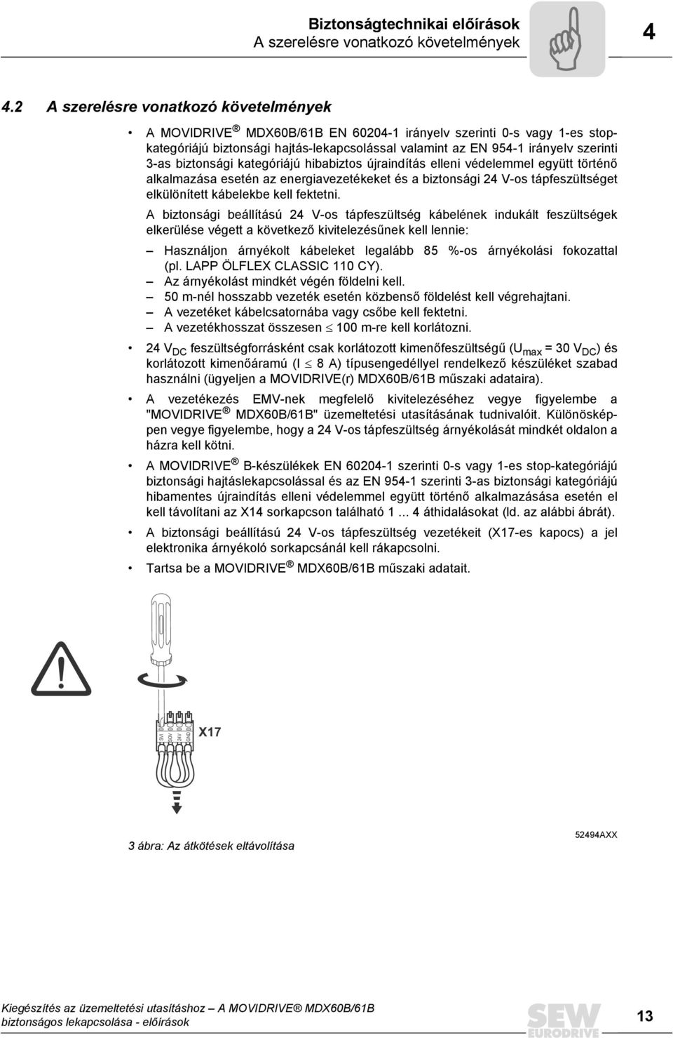 biztonsági kategóriájú hibabiztos újraindítás elleni védelemmel együtt történő alkalmazása esetén az energiavezetékeket és a biztonsági 24 V-os tápfeszültséget elkülönített kábelekbe kell fektetni.