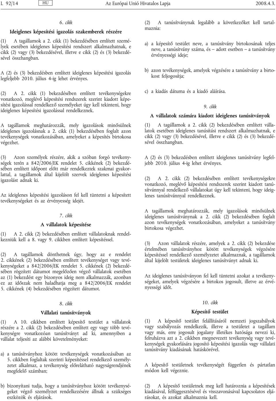 A (2) és (3) bekezdésben említett ideiglenes képesítési igazolás legfeljebb 2010. július 4-ig lehet érvényes. (2) A 2.