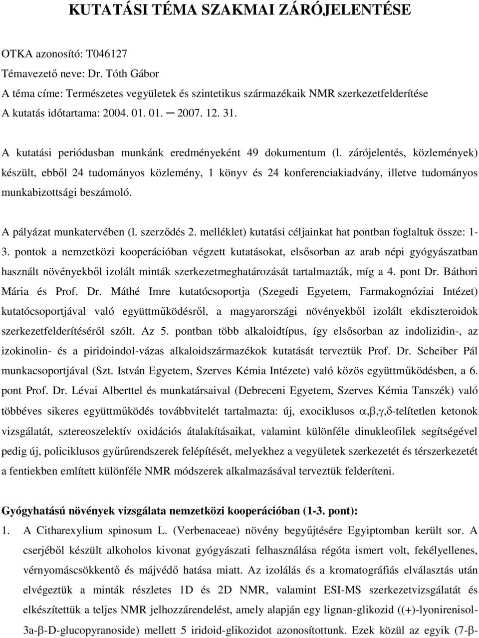 A kutatási periódusban munkánk eredményeként 49 dokumentum (l.