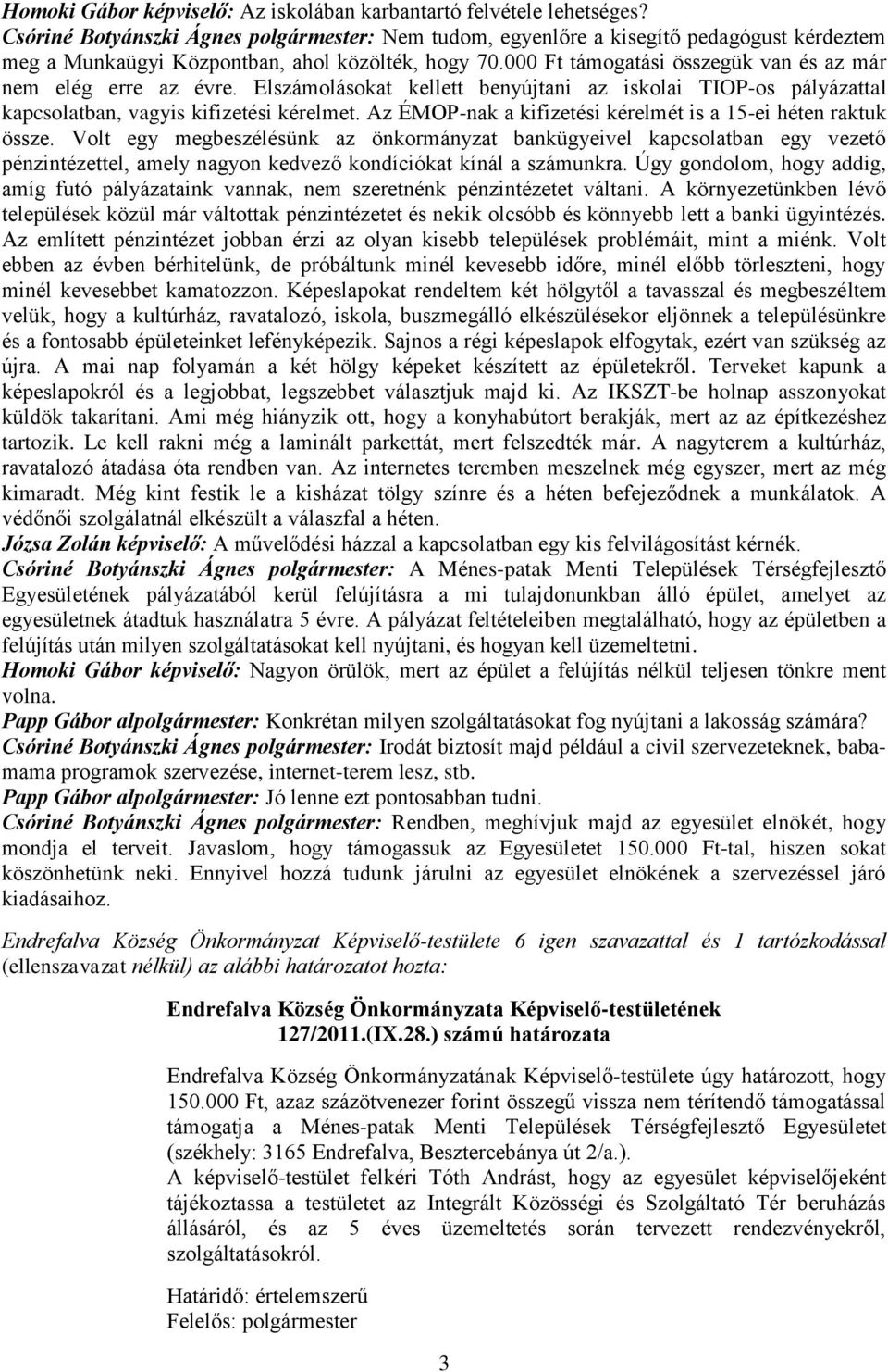 000 Ft támogatási összegük van és az már nem elég erre az évre. Elszámolásokat kellett benyújtani az iskolai TIOP-os pályázattal kapcsolatban, vagyis kifizetési kérelmet.