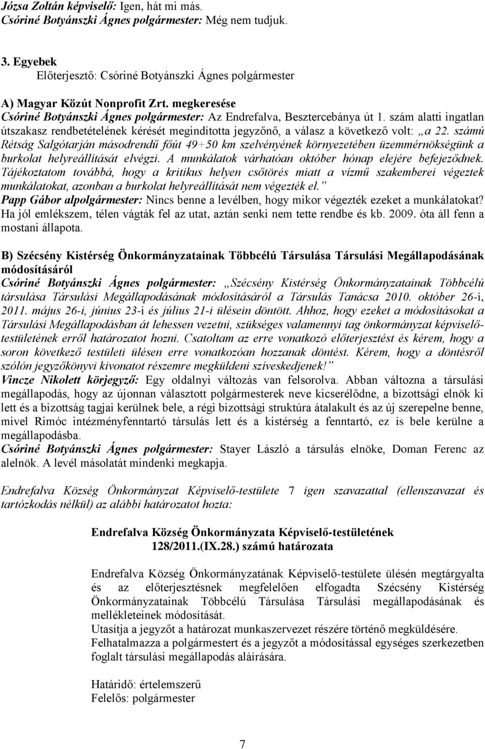 számú Rétság Salgótarján másodrendű főút 49+50 km szelvényének környezetében üzemmérnökségünk a burkolat helyreállítását elvégzi. A munkálatok várhatóan október hónap elejére befejeződnek.