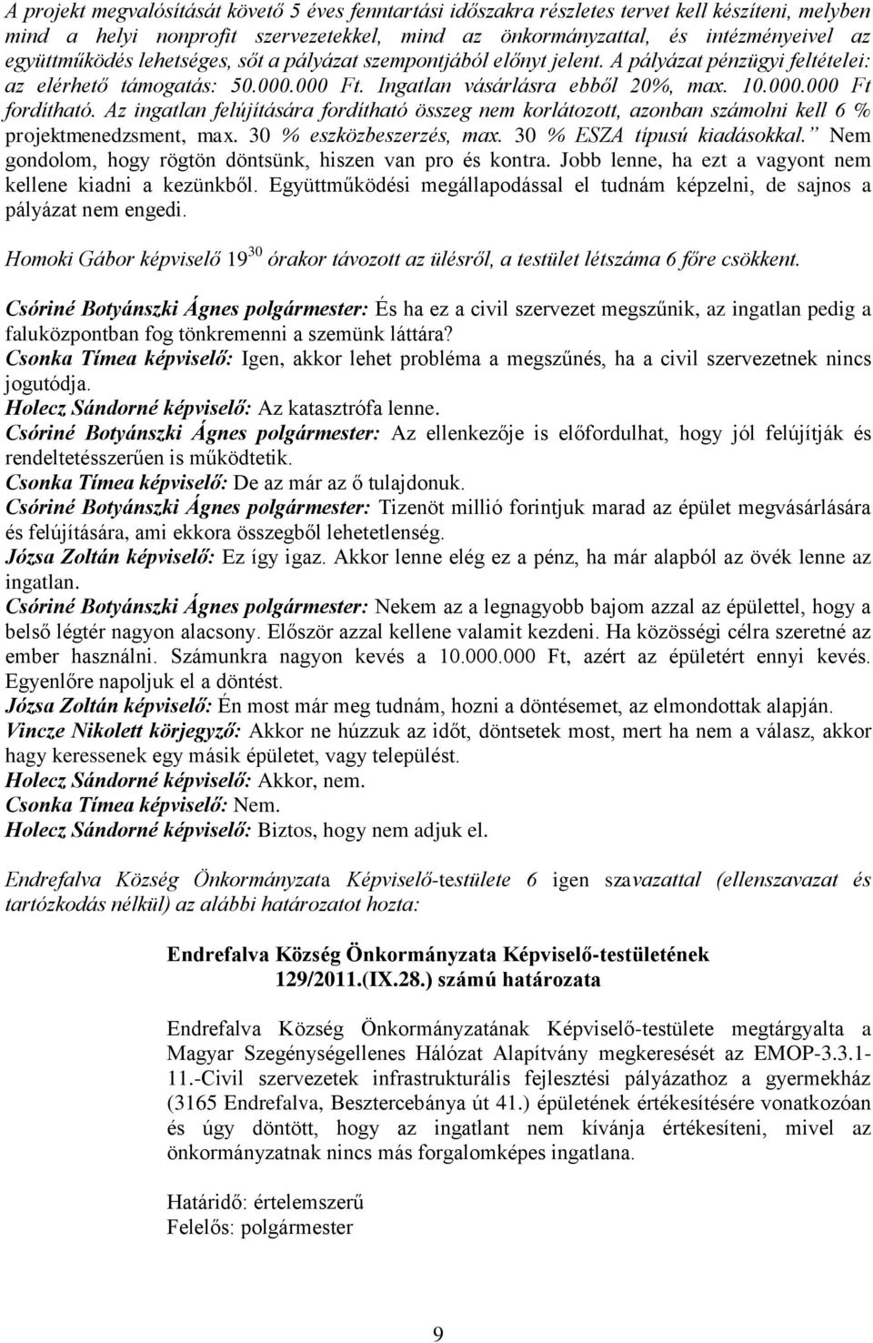 Az ingatlan felújítására fordítható összeg nem korlátozott, azonban számolni kell 6 % projektmenedzsment, max. 30 % eszközbeszerzés, max. 30 % ESZA típusú kiadásokkal.