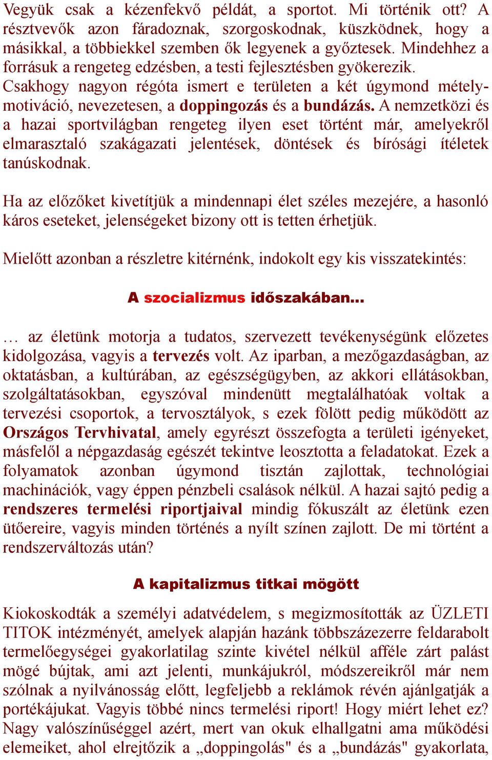 A nemzetközi és a hazai sportvilágban rengeteg ilyen eset történt már, amelyekről elmarasztaló szakágazati jelentések, döntések és bírósági ítéletek tanúskodnak.