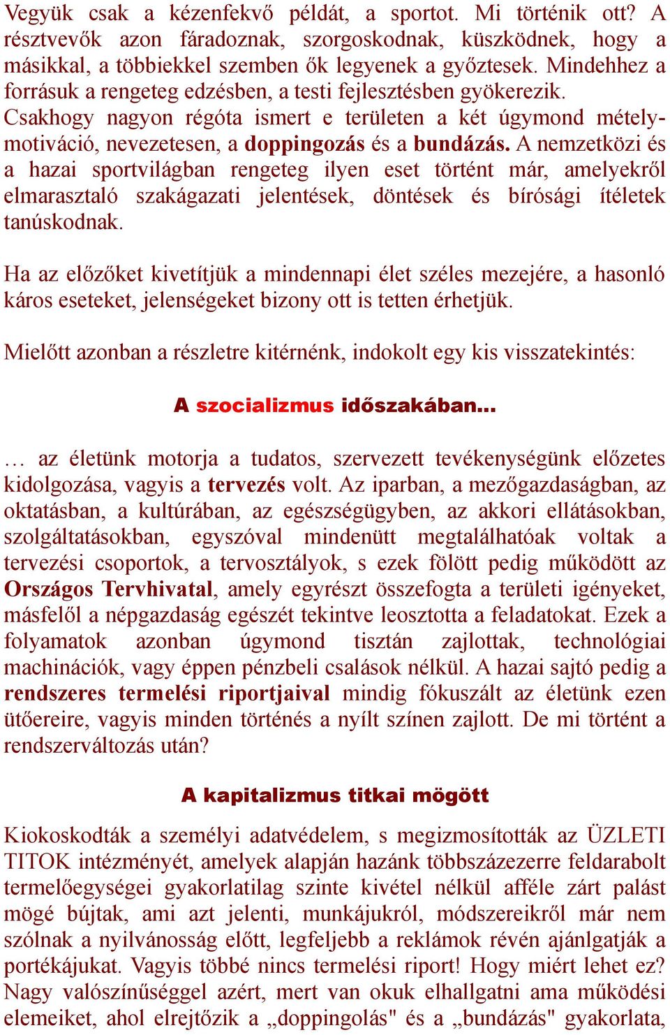 A nemzetközi és a hazai sportvilágban rengeteg ilyen eset történt már, amelyekről elmarasztaló szakágazati jelentések, döntések és bírósági ítéletek tanúskodnak.