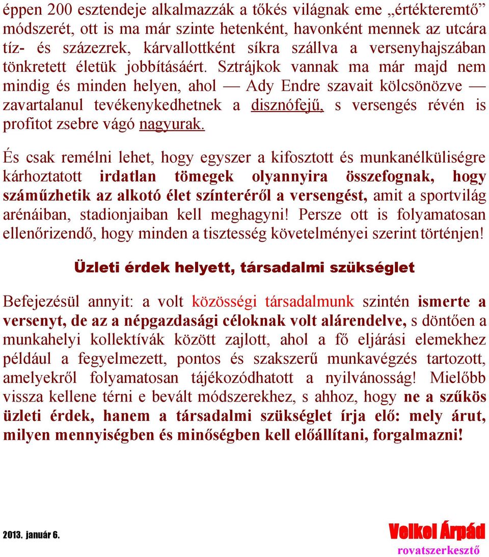 Sztrájkok vannak ma már majd nem mindig és minden helyen, ahol Ady Endre szavait kölcsönözve zavartalanul tevékenykedhetnek a disznófejű, s versengés révén is profitot zsebre vágó nagyurak.