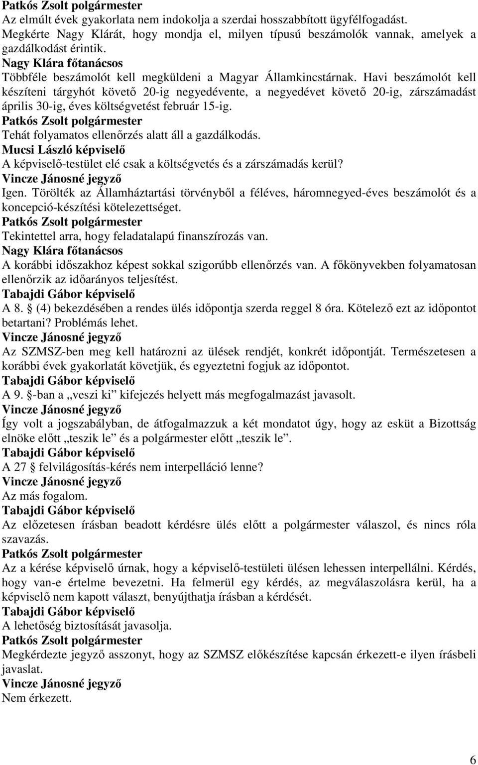 Havi beszámolót kell készíteni tárgyhót követő 20-ig negyedévente, a negyedévet követő 20-ig, zárszámadást április 30-ig, éves költségvetést február 15-ig.