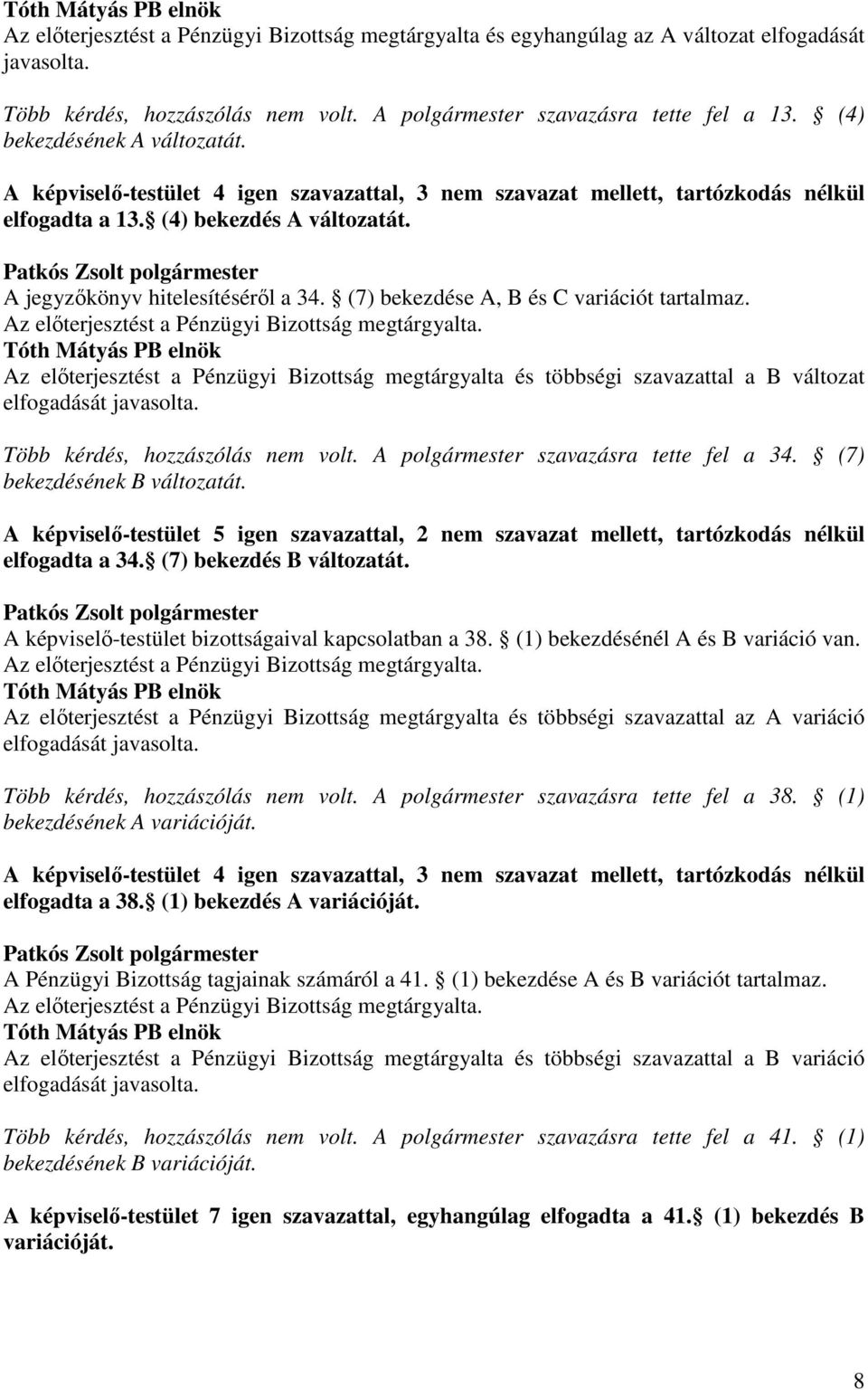 (7) bekezdése A, B és C variációt tartalmaz. Az előterjesztést a Pénzügyi Bizottság megtárgyalta.