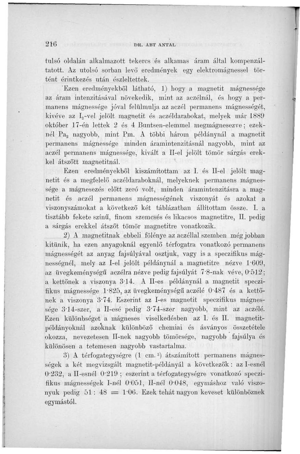 az I 2 -vel jelölt magnetit és aczéldarabokat, melyek már 1889 október 17-én lettek 2 és 4 Buntsen-elemmel megmágnesezve; ezeknél Pa 2 nagyobb, mint, A többi három példánynál a magnetit permanens