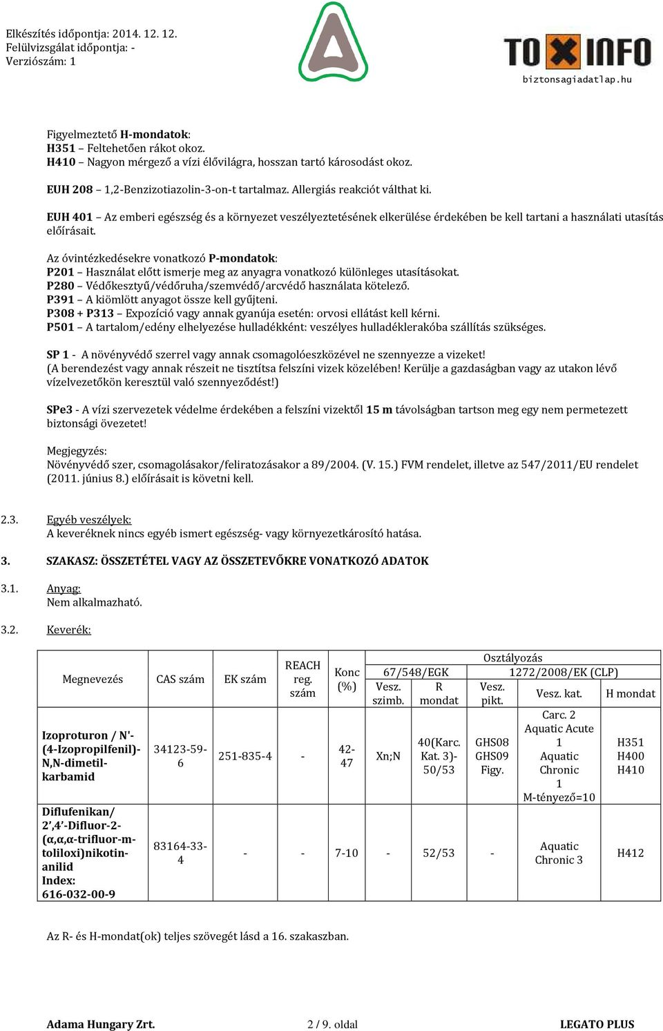 Az óvintézkedésekre vonatkozó P-mondatok: P201 Használat előtt ismerje meg az anyagra vonatkozó különleges utasításokat. P280 Védőkesztyű/védőruha/szemvédő/arcvédő használata kötelező.