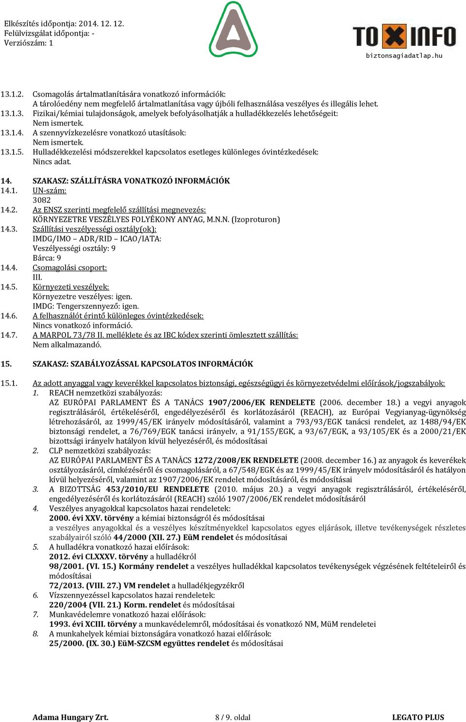 SZAKASZ: SZÁLLÍTÁSRA VONATKOZÓ INFORMÁCIÓK 14.1. UN-szám: 3082 14.2. Az ENSZ szerinti megfelelő szállítási megnevezés: KÖRNYEZETRE VESZÉLYES FOLYÉKONY ANYAG, M.N.N. (Izoproturon) 14.3. Szállítási veszélyességi osztály(ok): IMDG/IMO ADR/RID ICAO/IATA: Veszélyességi osztály: 9 Bárca: 9 14.