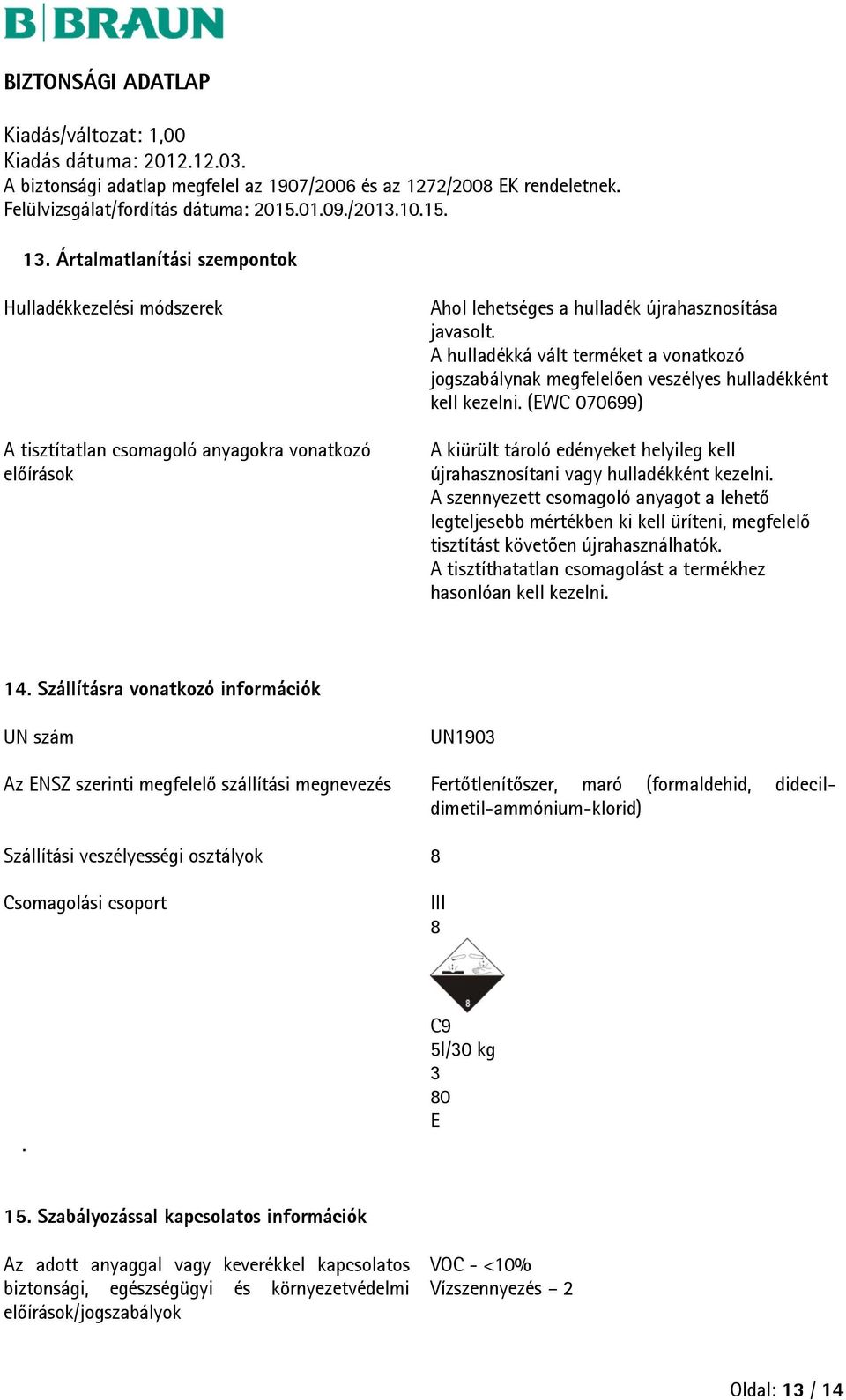 A szennyezett csomagoló anyagot a lehető legteljesebb mértékben ki kell üríteni, megfelelő tisztítást követően újrahasználhatók. A tisztíthatatlan csomagolást a termékhez hasonlóan kell kezelni. 14.