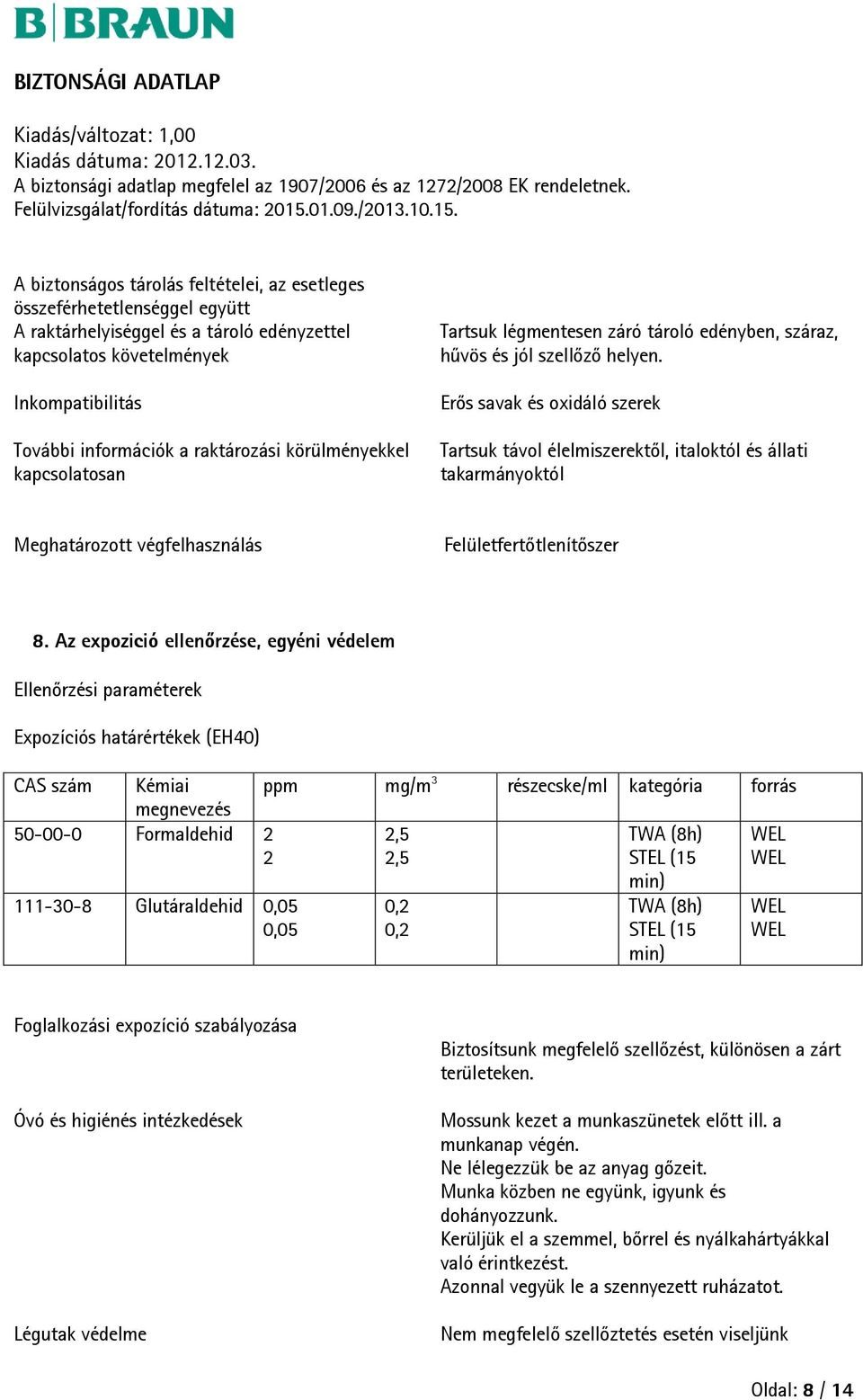 Erős savak és oxidáló szerek Tartsuk távol élelmiszerektől, italoktól és állati takarmányoktól Meghatározott végfelhasználás Felületfertőtlenítőszer 8.