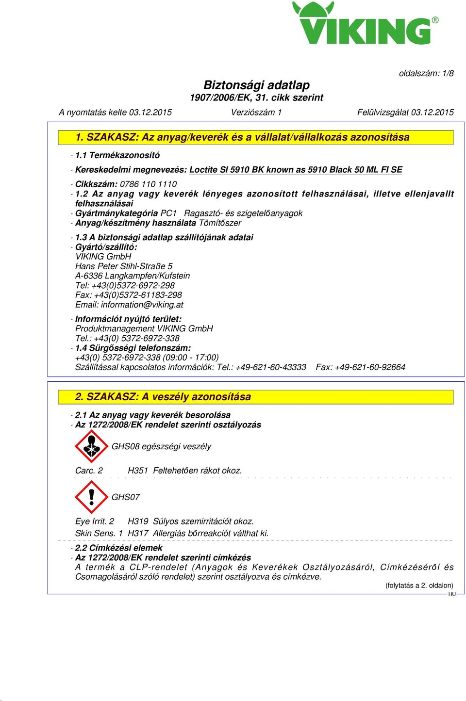 3 A biztonsági adatlap szállítójának adatai Gyártó/szállító: VIKING GmbH Hans Peter Stihl-Straße 5 A-6336 Langkampfen/Kufstein Tel: +43(0)5372-6972-298 Fax: +43(0)5372-61183-298 Email: