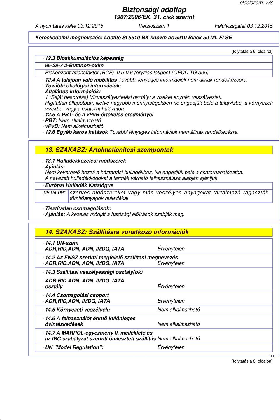 További ökológiai információk: Általános információk: 1 (Saját besorolás) Vízveszélyeztetési osztály: a vizeket enyhén veszélyezteti.