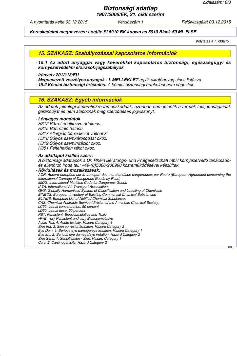 MELLÉKLET egyik alkotóanyag sincs listázva 15.2 Kémiai biztonsági értékelés: A kémiai biztonsági értékelést nem végeztek. 16.