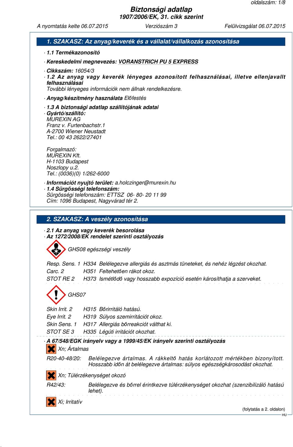 3 A biztonsági adatlap szállítójának adatai Gyártó/szállító: MUREXIN AG Franz v. Furtenbachstr.1 A-2700 Wiener Neustadt Tel.: 00 43 2622/27401 Forgalmazó: MUREXIN Kft. H-1103 Budapest Noszlopy u.2. Tel.: (0036)(0) 1/262-6000 Információt nyujtó terület: a.