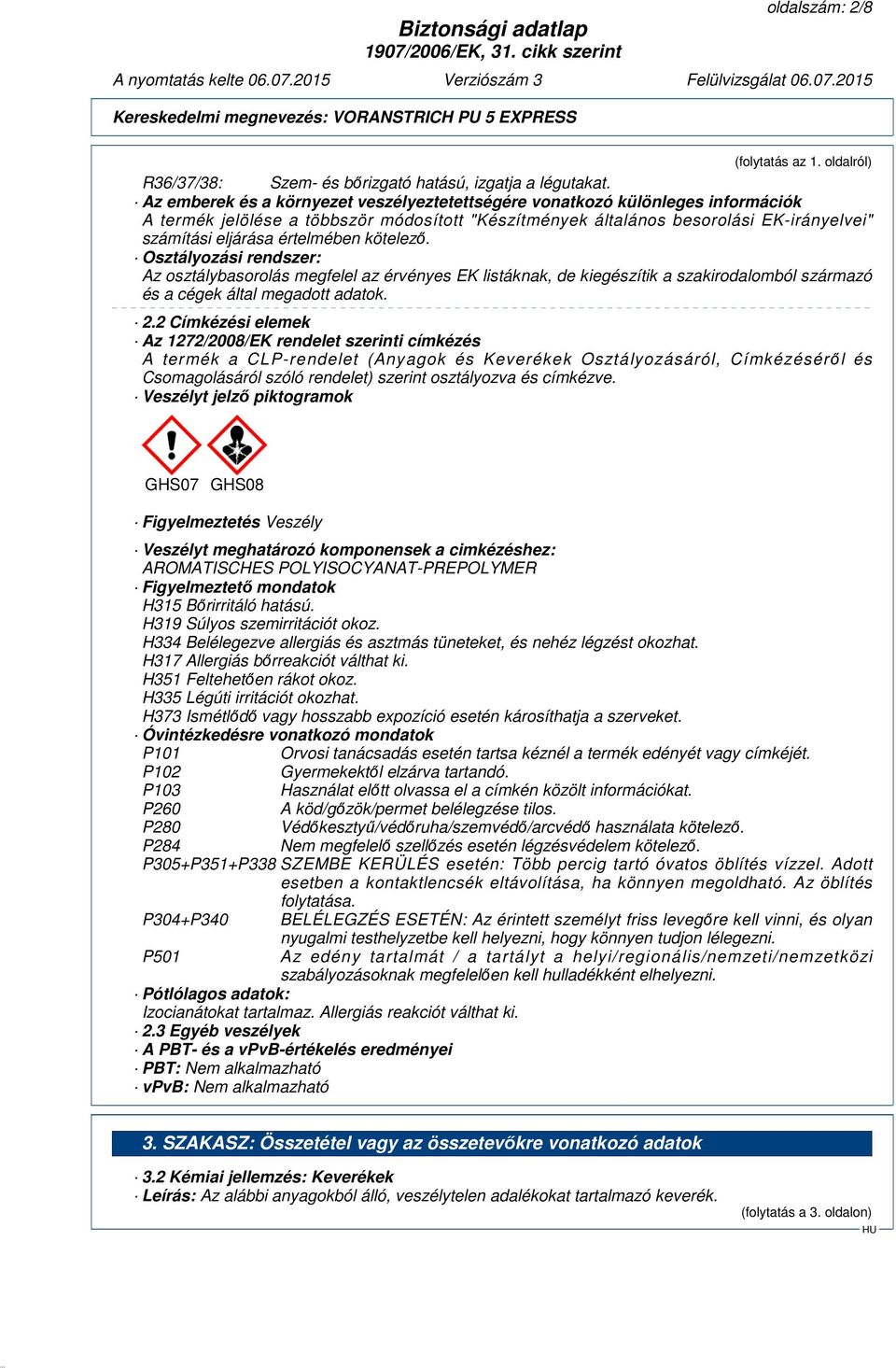 értelmében kötelező. Osztályozási rendszer: Az osztálybasorolás megfelel az érvényes EK listáknak, de kiegészítik a szakirodalomból származó és a cégek által megadott adatok. 2.