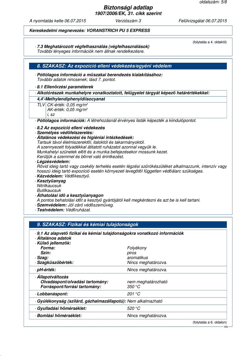 1 Ellenőrzési paraméterek Alkotórészek munkahelyre vonatkoztatott, felügyelet tárgyát képező határértékekkel: 4,4'-Methylendiphenyldiisocyanat TLV CK-érték: 0,05 mg/m 3 AK-érték: 0,05 mg/m 3 i, sz