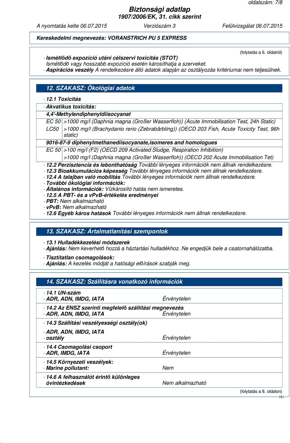 1 Toxicitás Akvatikus toxicitás: 4,4'-Methylendiphenyldiisocyanat EC 50 >1000 mg/l (Daphnia magna (Großer Wasserfloh)) (Acute Immobilisation Test, 24h Static) LC50 >1000 mg/l (Brachydanio rerio