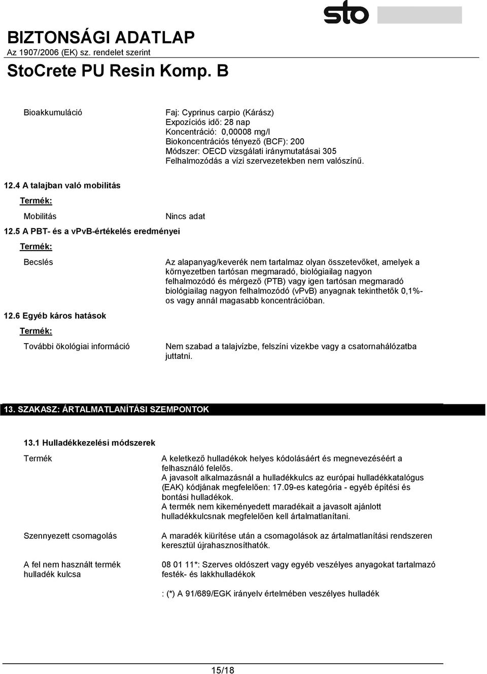 6 Egyéb káros hatások Termék: További ökológiai információ Az alapanyag/keverék nem tartalmaz olyan összetevőket, amelyek a környezetben tartósan megmaradó, biológiailag nagyon felhalmozódó és