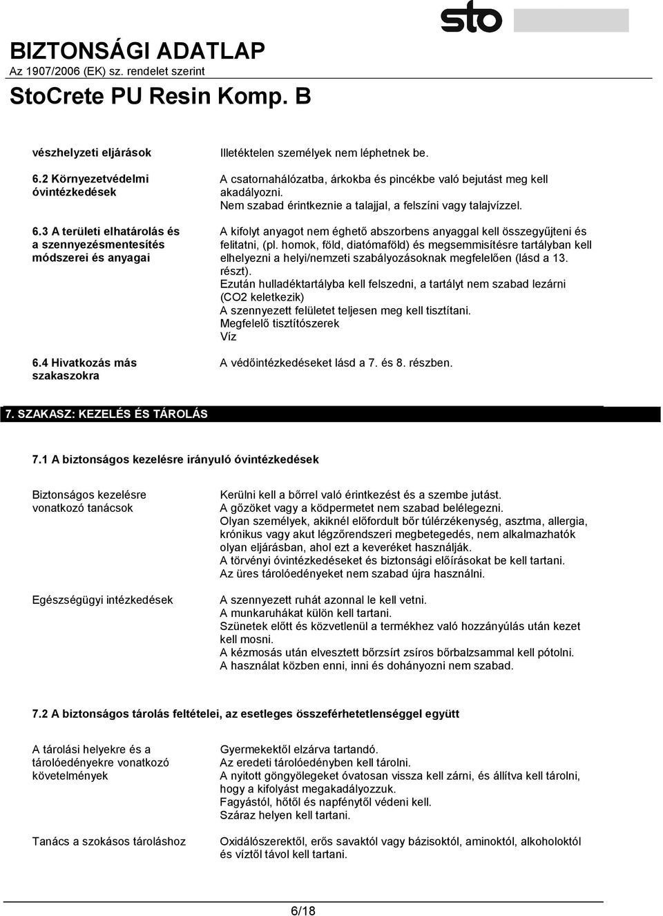 Nem szabad érintkeznie a talajjal, a felszíni vagy talajvízzel. A kifolyt anyagot nem éghető abszorbens anyaggal kell összegyűjteni és felitatni, (pl.