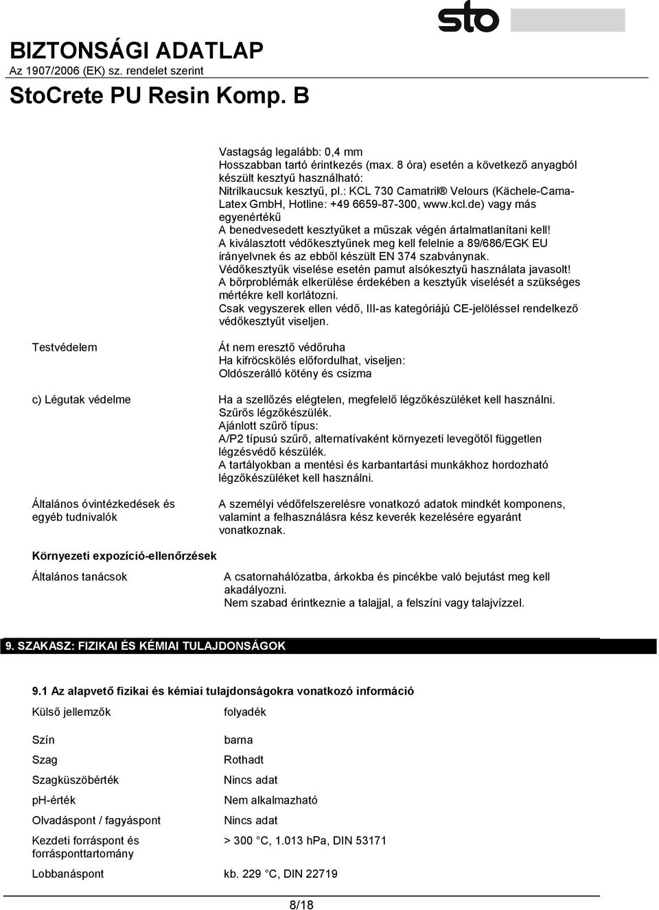 A kiválasztott védőkesztyűnek meg kell felelnie a 89/686/EGK EU irányelvnek és az ebből készült EN 374 szabványnak. Védőkesztyűk viselése esetén pamut alsókesztyű használata javasolt!