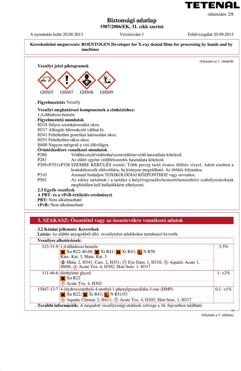 H400 Nagyon mérgező a vízi élővilágra.. Óvintézkedésre vonatkozó mondatok P280 Védőkesztyű/védőruha/szemvédő/arcvédő használata kötelező. P281 Az előírt egyéni védőfelszerelés használata kötelező.