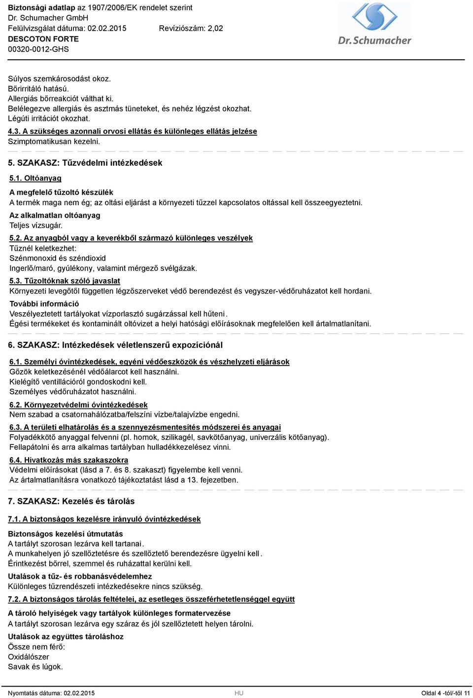 Oltóanyag A megfelelő tűzoltó készülék A termék maga nem ég; az oltási eljárást a környezeti tűzzel kapcsolatos oltással kell összeegyeztetni. Az alkalmatlan oltóanyag Teljes vízsugár. 5.2.